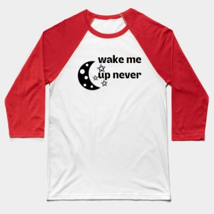 wake me up never Baseball T-Shirt